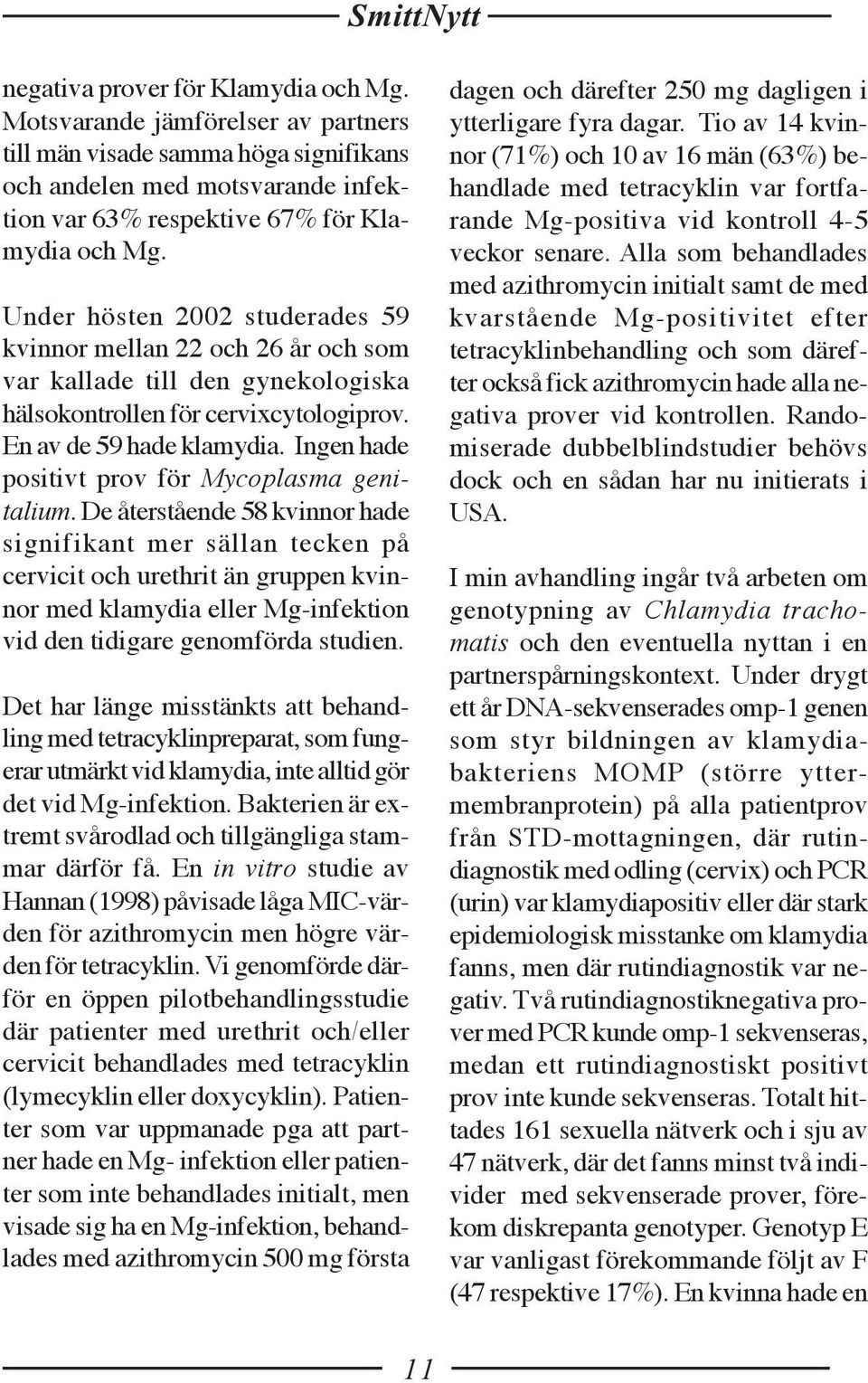 Ingen hade positivt prov för Mycoplasma genitalium.