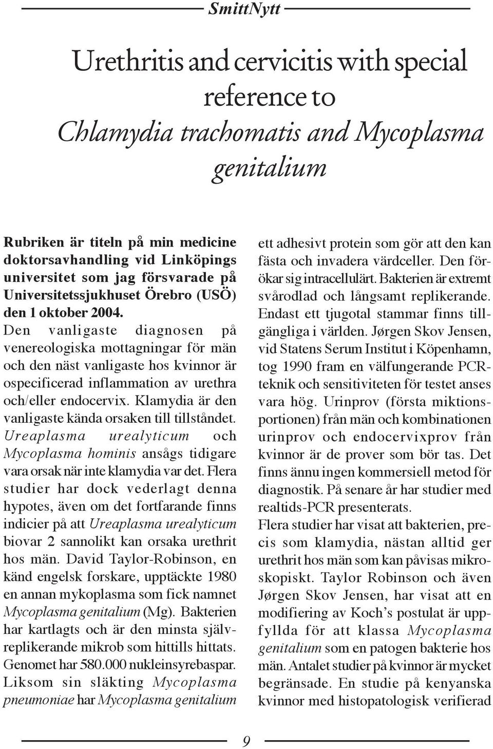 Den vanligaste diagnosen på venereologiska mottagningar för män och den näst vanligaste hos kvinnor är ospecificerad inflammation av urethra och/eller endocervix.