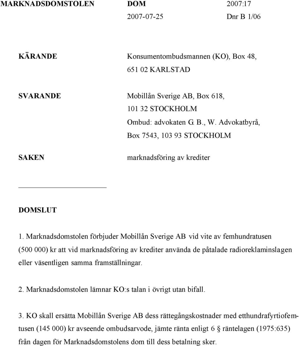 Marknadsdomstolen förbjuder Mobillån Sverige AB vid vite av femhundratusen (500 000) kr att vid marknadsföring av krediter använda de påtalade radioreklaminslagen eller väsentligen samma