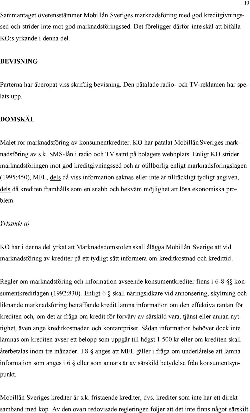 KO har påtalat Mobillån Sveriges marknadsföring av s.k. SMS-lån i radio och TV samt på bolagets webbplats.