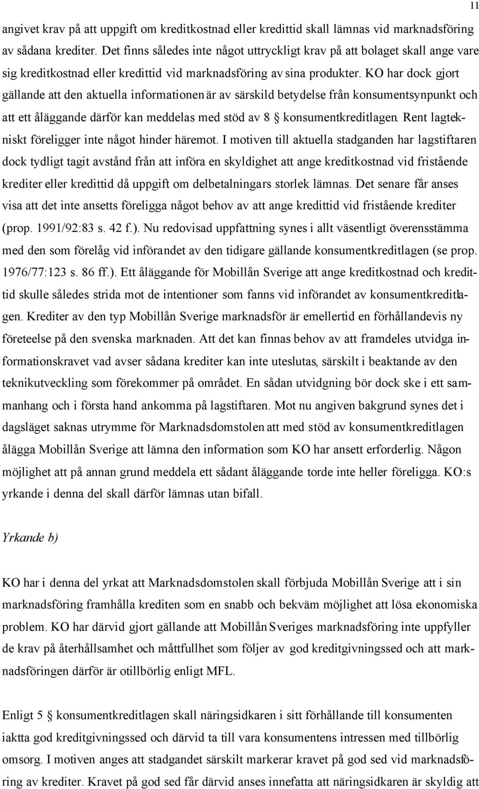 KO har dock gjort gällande att den aktuella informationen är av särskild betydelse från konsumentsynpunkt och att ett åläggande därför kan meddelas med stöd av 8 konsumentkreditlagen.