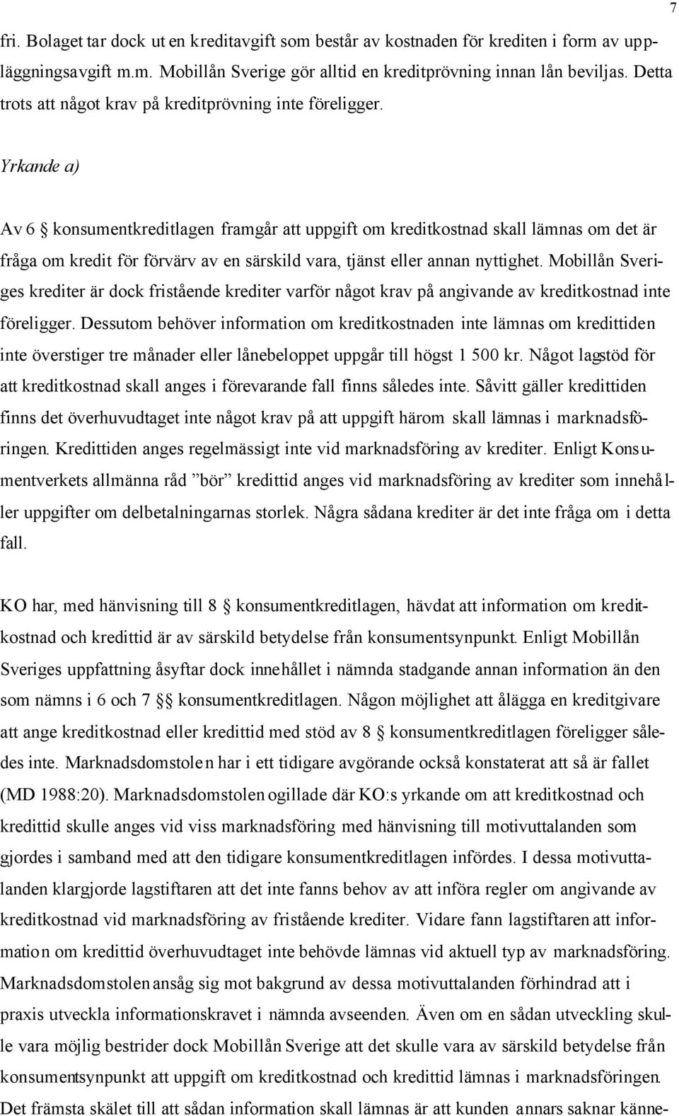 7 Yrkande a) Av 6 konsumentkreditlagen framgår att uppgift om kreditkostnad skall lämnas om det är fråga om kredit för förvärv av en särskild vara, tjänst eller annan nyttighet.