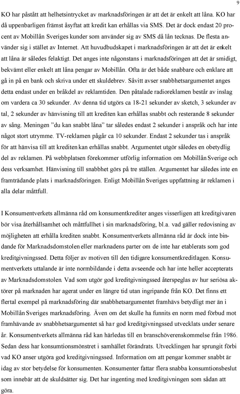 Att huvudbudskapet i marknadsföringen är att det är enkelt att låna är således felaktigt.