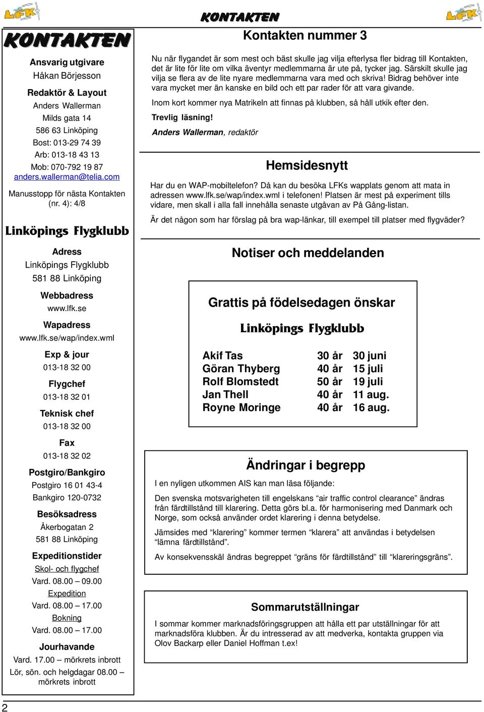 wml Exp & jour 013-18 32 00 Flygchef 013-18 32 01 Teknisk chef 013-18 32 00 Fax 013-18 32 02 Postgiro/Bankgiro Postgiro 16 01 43-4 Bankgiro 120-0732 Besöksadress Åkerbogatan 2 581 88 Linköping