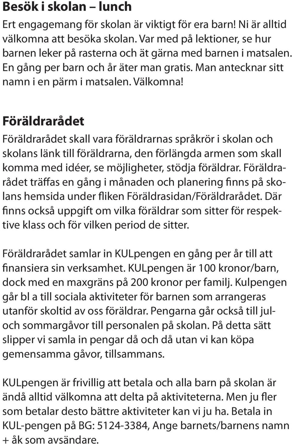 Föräldrarådet Föräldrarådet skall vara föräldrarnas språkrör i skolan och skolans länk till föräldrarna, den förlängda armen som skall komma med idéer, se möjligheter, stödja föräldrar.