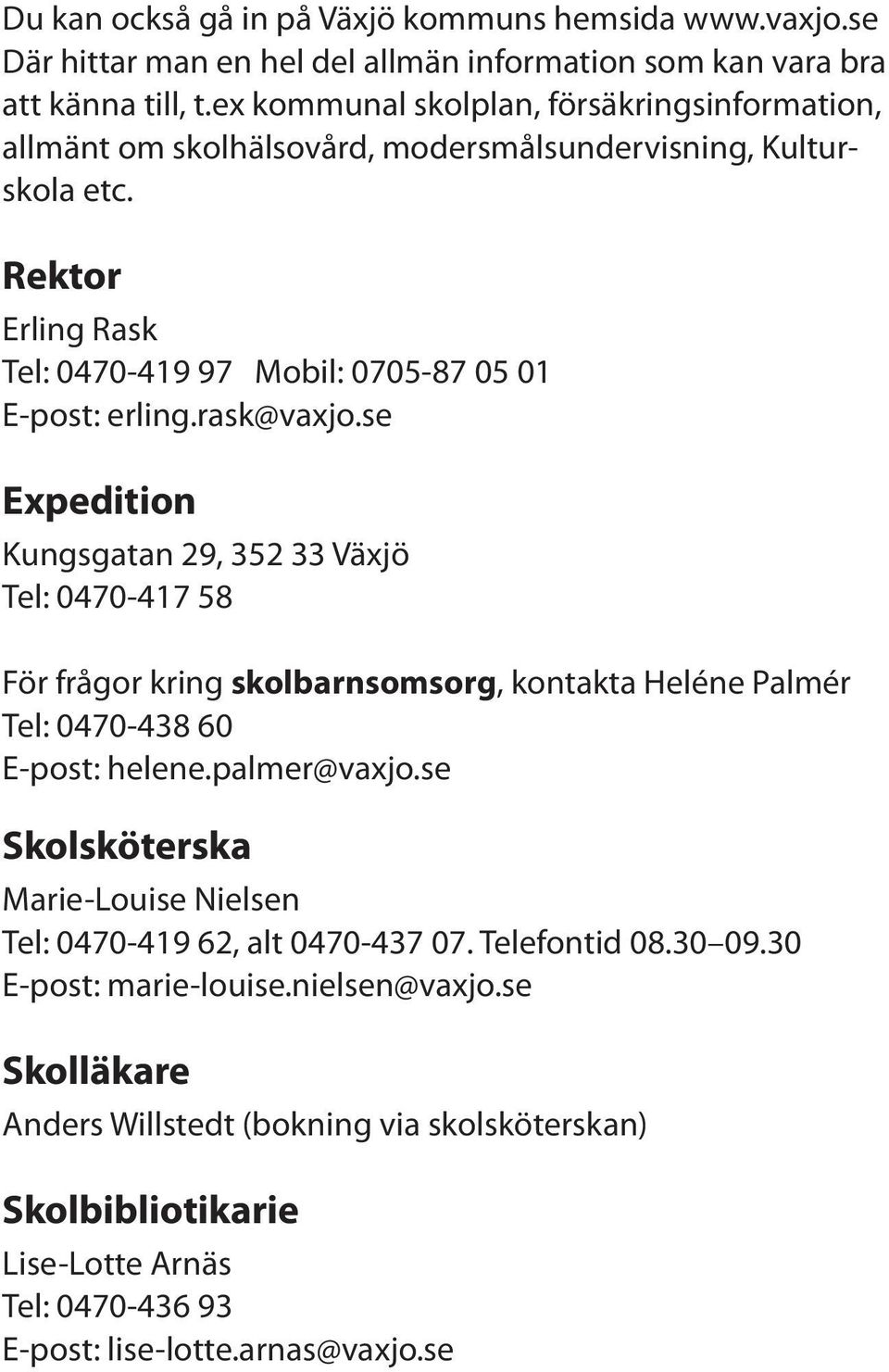 rask@vaxjo.se Expedition Kungsgatan 29, 352 33 Växjö Tel: 0470-417 58 För frågor kring skolbarnsomsorg, kontakta Heléne Palmér Tel: 0470-438 60 E-post: helene.palmer@vaxjo.