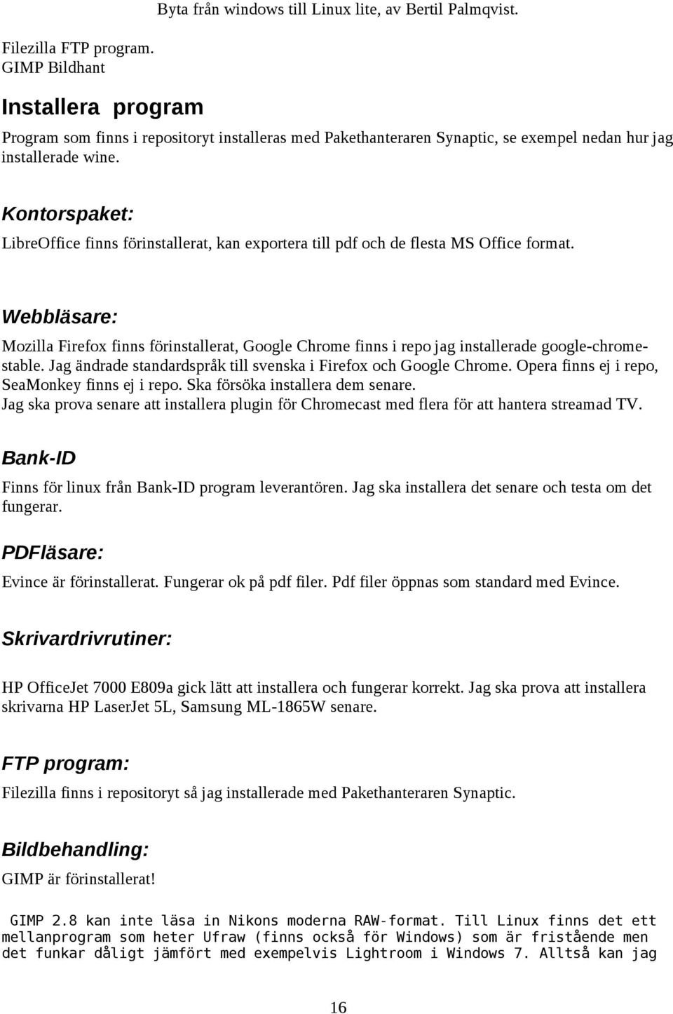 Webbläsare: Mozilla Firefox finns förinstallerat, Google Chrome finns i repo jag installerade google-chromestable. Jag ändrade standardspråk till svenska i Firefox och Google Chrome.