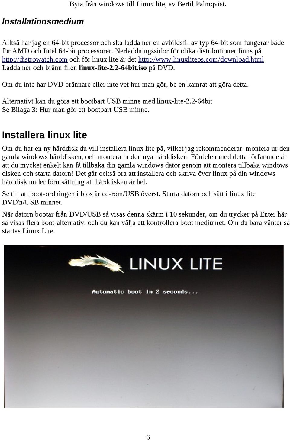 Om du inte har DVD brännare eller inte vet hur man gör, be en kamrat att göra detta. Alternativt kan du göra ett bootbart USB minne med linux-lite-2.