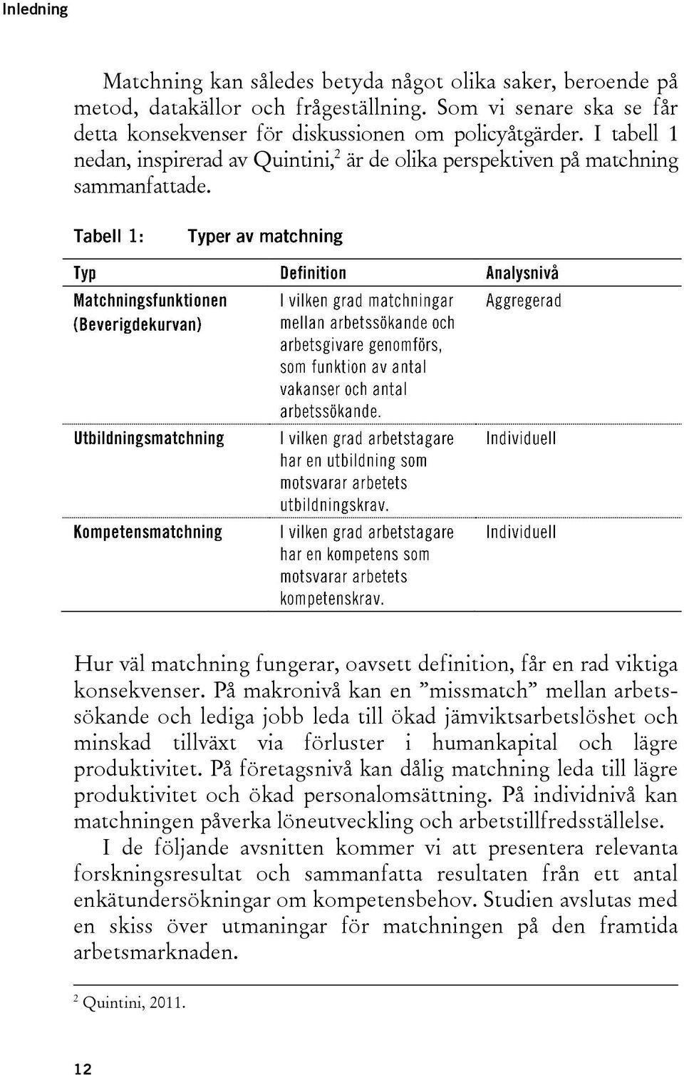 På makronivå kan en missmatch mellan arbetssökande och lediga jobb leda till ökad jämviktsarbetslöshet och minskad tillväxt via förluster i humankapital och lägre produktivitet.