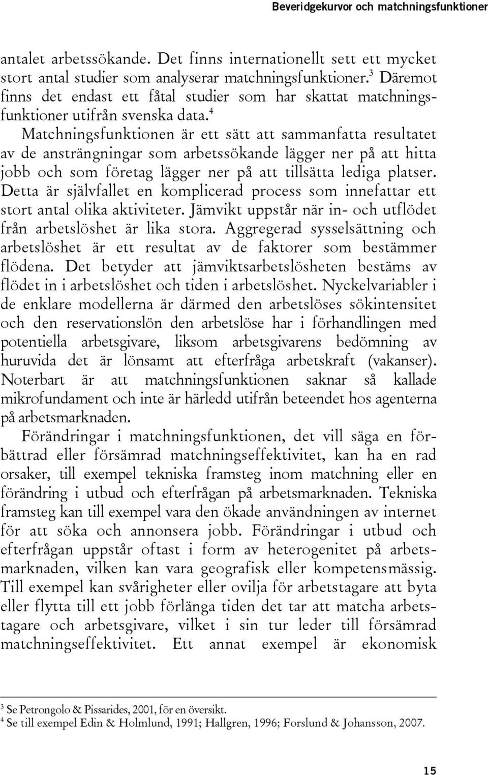 4 Matchningsfunktionen är ett sätt att sammanfatta resultatet av de ansträngningar som arbetssökande lägger ner på att hitta jobb och som företag lägger ner på att tillsätta lediga platser.