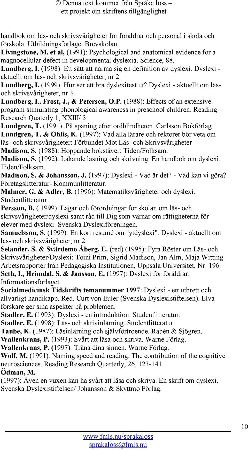 Dyslexi - aktuellt om läs- och skrivsvårigheter, nr 2. Lundberg, I. (1999): Hur ser ett bra dyslexitest ut? Dyslexi - aktuellt om läsoch skrivsvårigheter, nr 3. Lundberg, I., Frost, J., & Petersen, O.