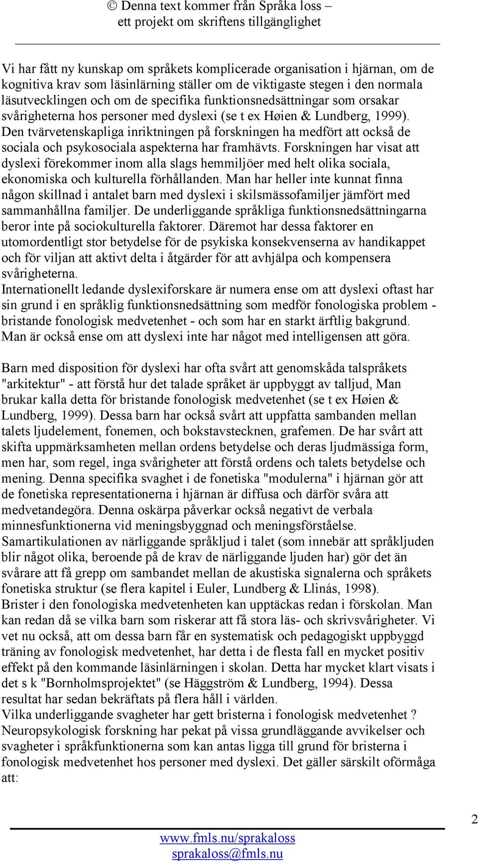 Den tvärvetenskapliga inriktningen på forskningen ha medfört att också de sociala och psykosociala aspekterna har framhävts.