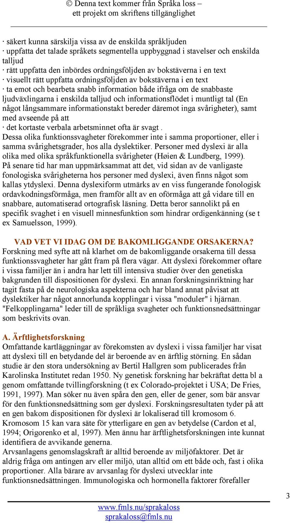 i muntligt tal (En något långsammare informationstakt bereder däremot inga svårigheter), samt med avseende på att det kortaste verbala arbetsminnet ofta är svagt.