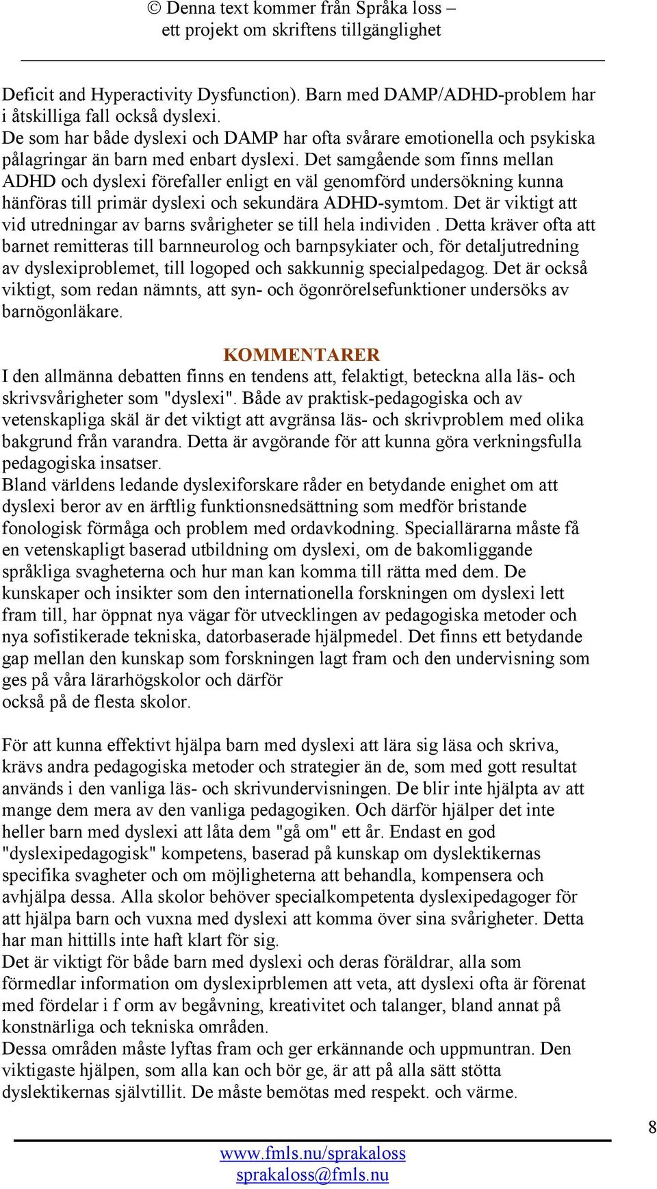 Det samgående som finns mellan ADHD och dyslexi förefaller enligt en väl genomförd undersökning kunna hänföras till primär dyslexi och sekundära ADHD-symtom.