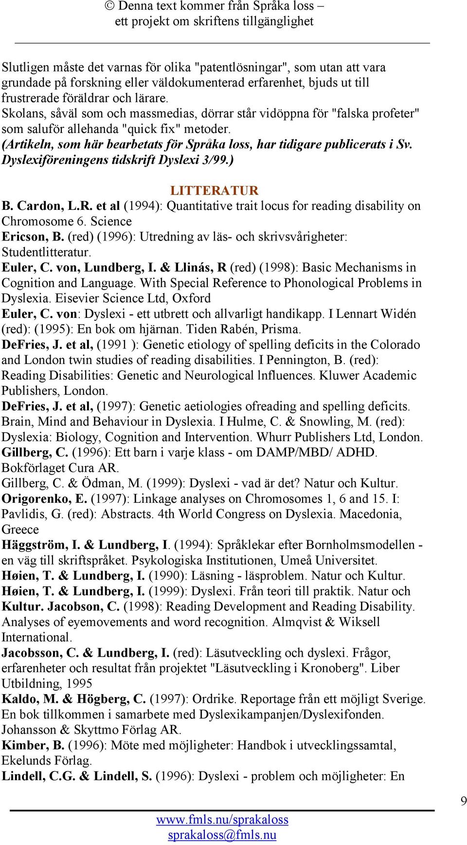 Dyslexiföreningens tidskrift Dyslexi 3/99.) LITTERATUR B. Cardon, L.R. et al (1994): Quantitative trait locus for reading disability on Chromosome 6. Science Ericson, B.