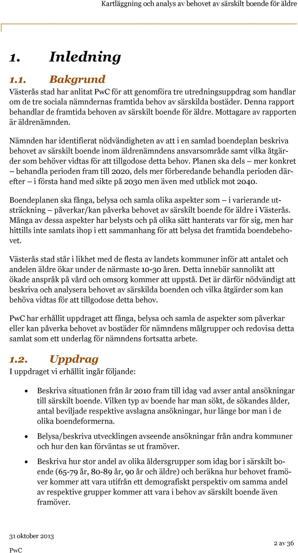 Nämnden har identifierat nödvändigheten av att i en samlad boendeplan beskriva behovet av särskilt boende inom äldrenämndens ansvarsområde samt vilka åtgärder som behöver vidtas för att tillgodose