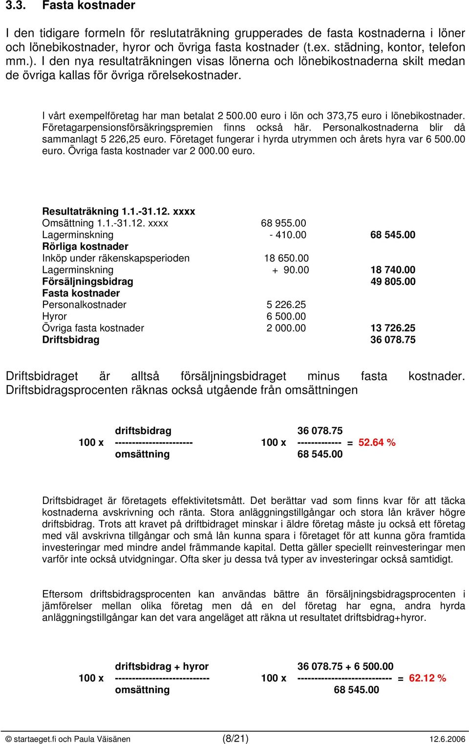 00 euro i lön och 373,75 euro i lönebikostnader. Företagarpensionsförsäkringspremien finns också här. Personalkostnaderna blir då sammanlagt 5 226,25 euro.