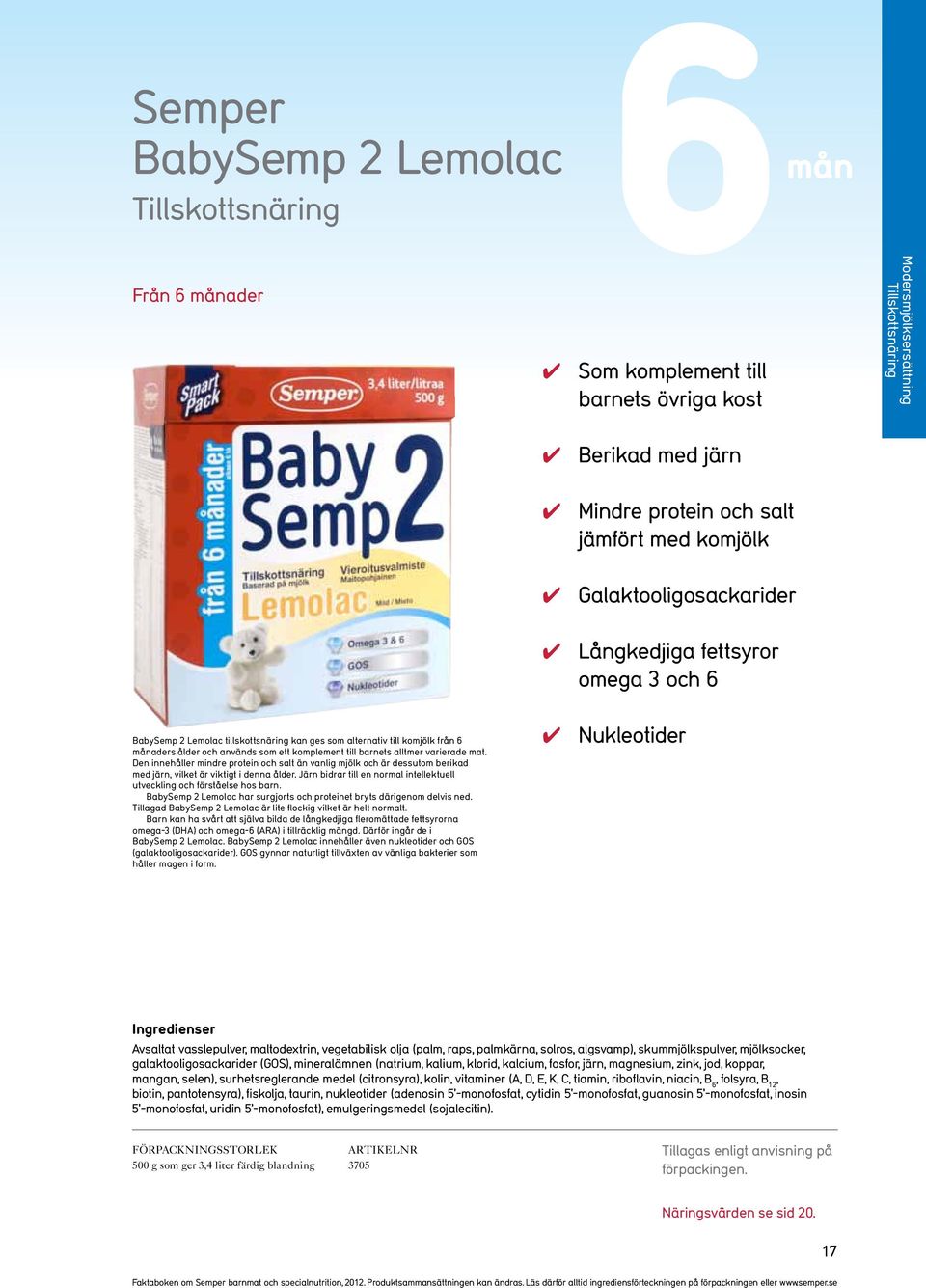 till barnets alltmer varierade mat. Den innehåller mindre protein och salt än vanlig mjölk och är dessutom berikad med järn, vilket är viktigt i denna ålder.