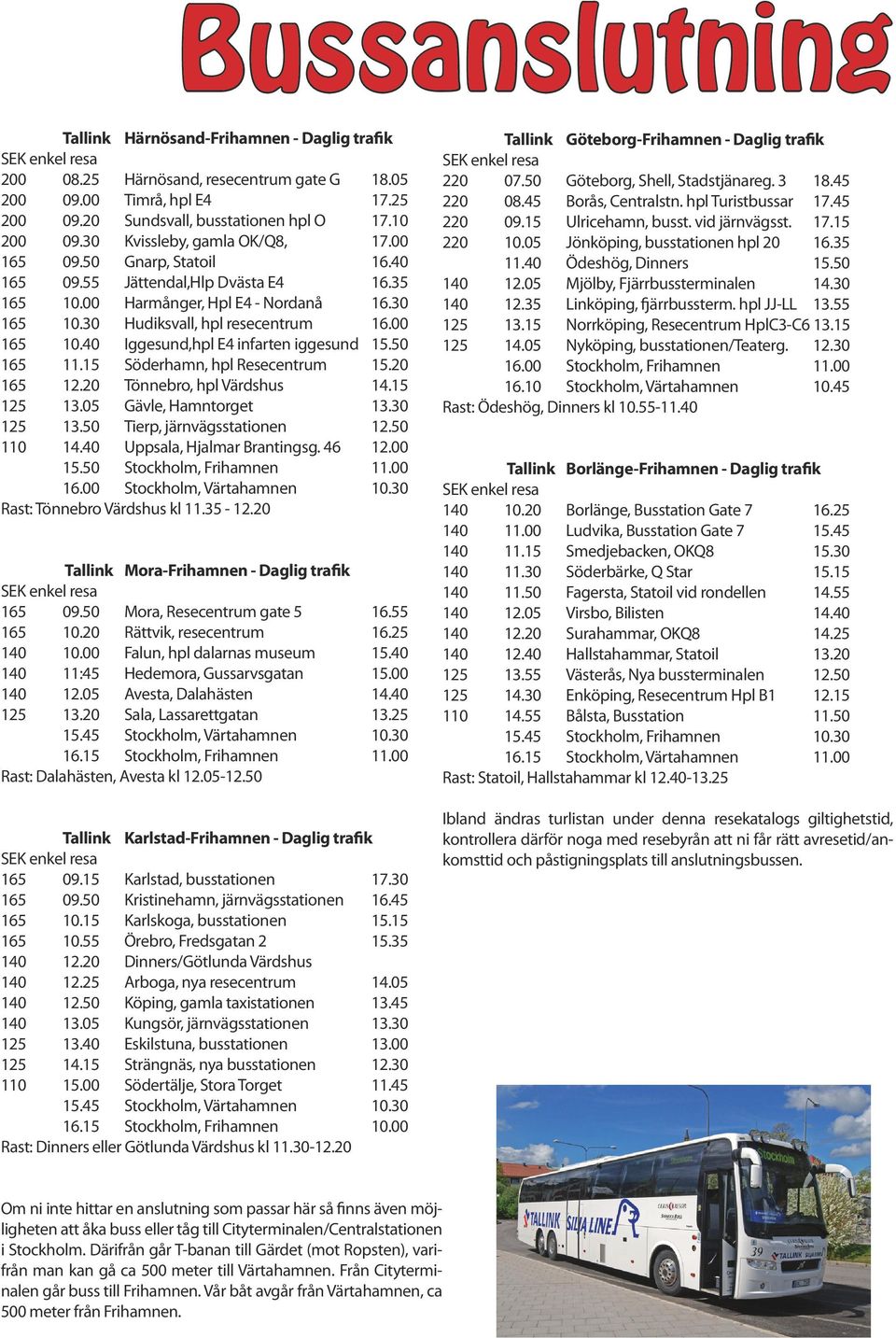 00 165 10.40 Iggesund,hpl E4 infarten iggesund 15.50 165 11.15 öderhamn, hpl Resecentrum 15.20 165 12.20 Tönnebro, hpl Värdshus 14.15 125 13.05 Gävle, Hamntorget 13.30 125 13.