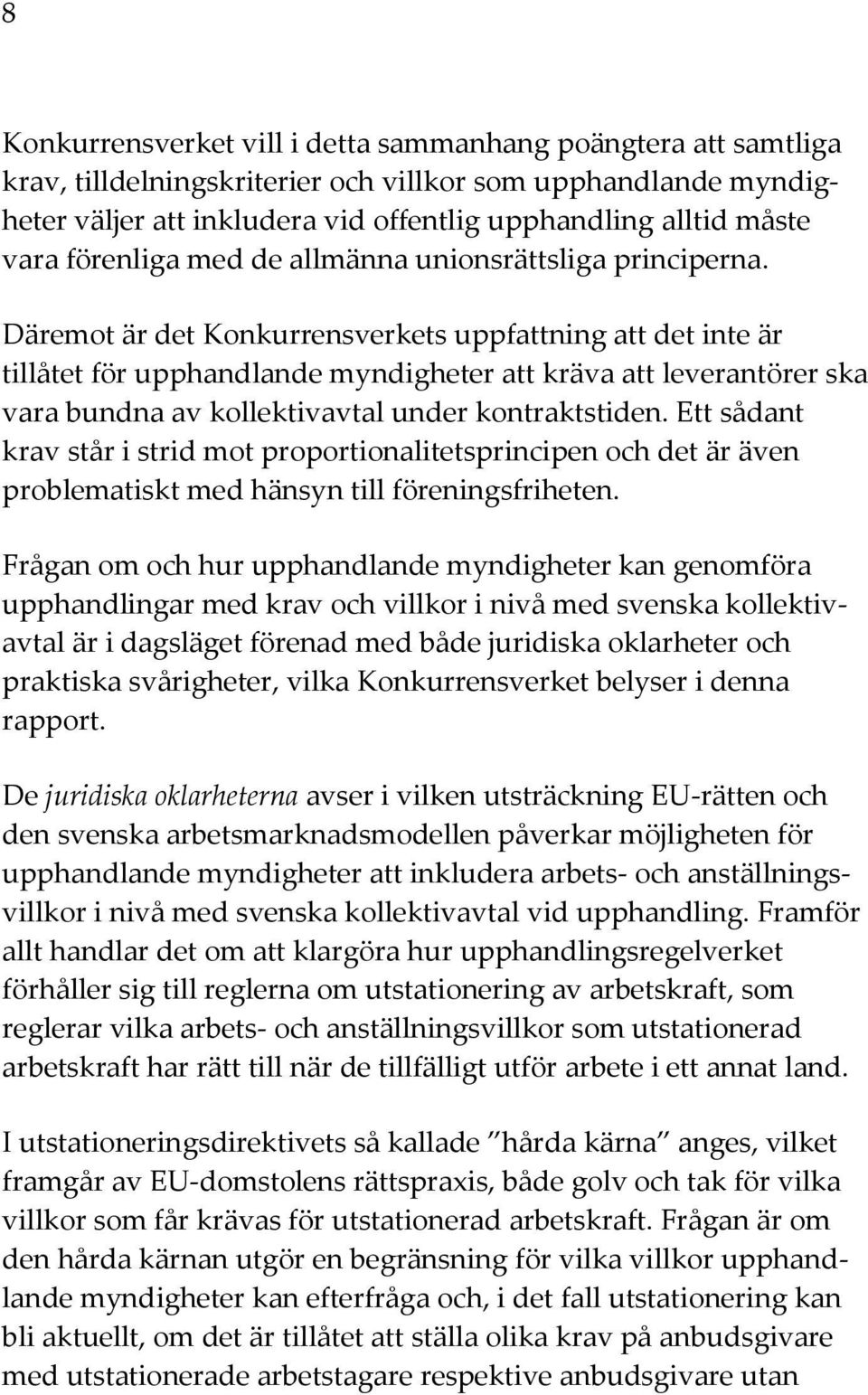 Däremot är det Konkurrensverkets uppfattning att det inte är tillåtet för upphandlande myndigheter att kräva att leverantörer ska vara bundna av kollektivavtal under kontraktstiden.