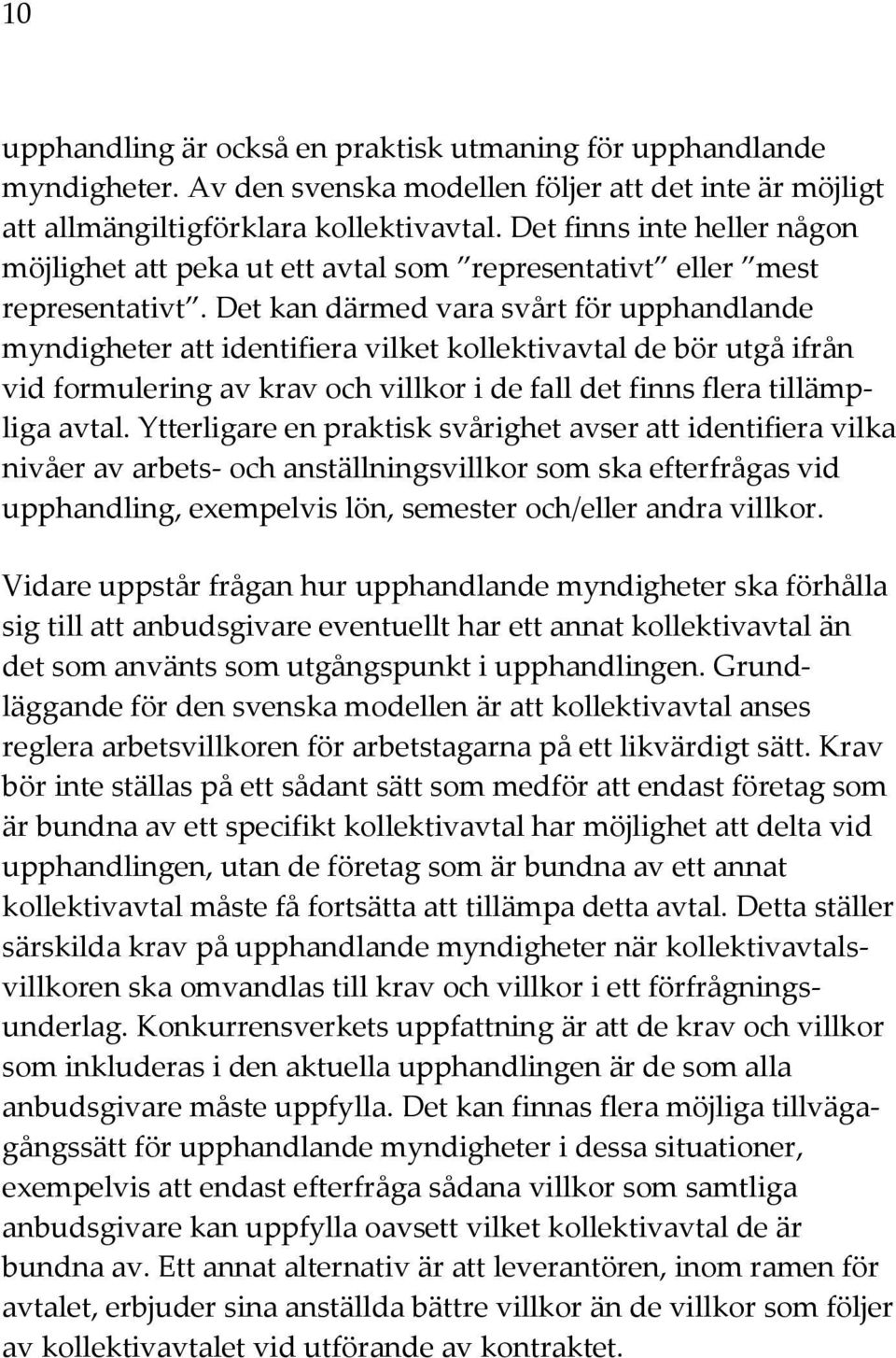 Det kan därmed vara svårt för upphandlande myndigheter att identifiera vilket kollektivavtal de bör utgå ifrån vid formulering av krav och villkor i de fall det finns flera tillämpliga avtal.