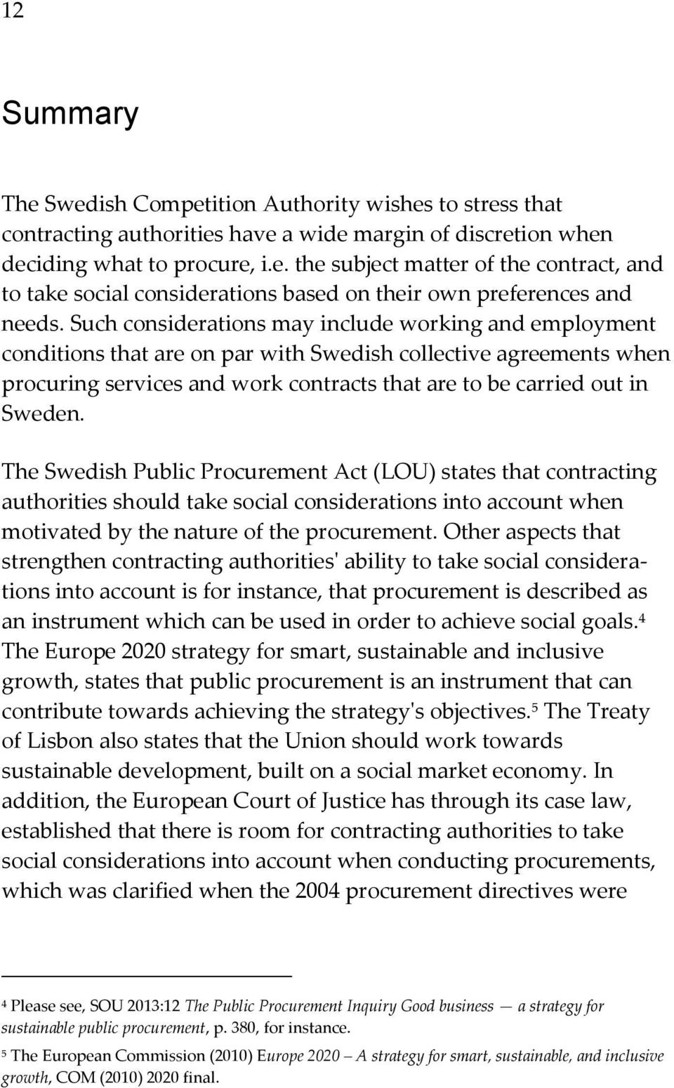 The Swedish Public Procurement Act (LOU) states that contracting authorities should take social considerations into account when motivated by the nature of the procurement.