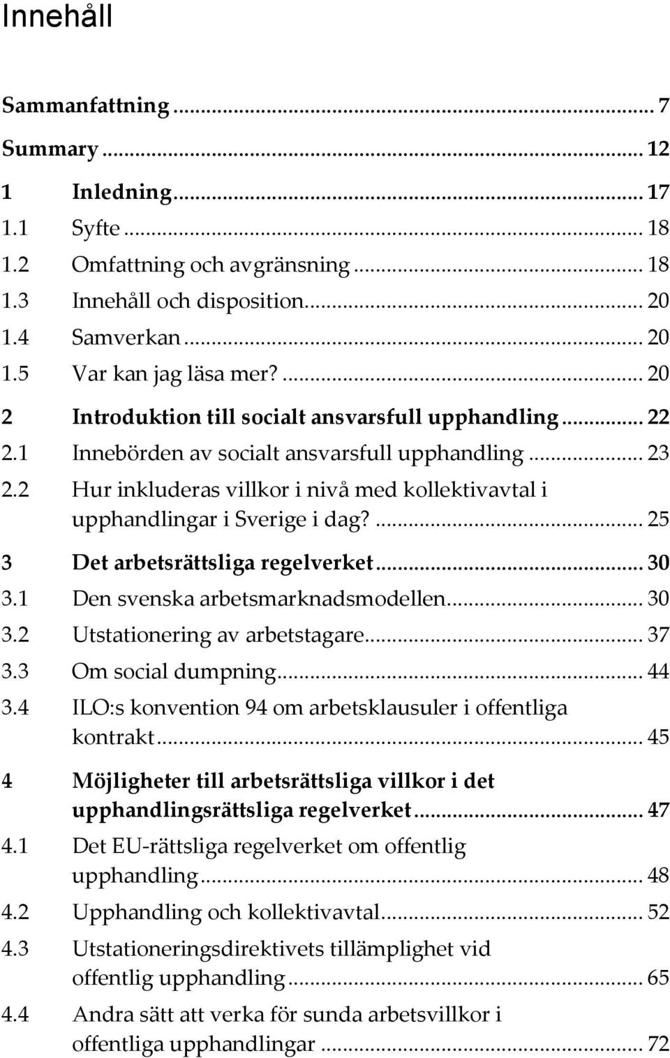 2 Hur inkluderas villkor i nivå med kollektivavtal i upphandlingar i Sverige i dag?... 25 3 Det arbetsrättsliga regelverket... 30 3.1 Den svenska arbetsmarknadsmodellen... 30 3.2 Utstationering av arbetstagare.