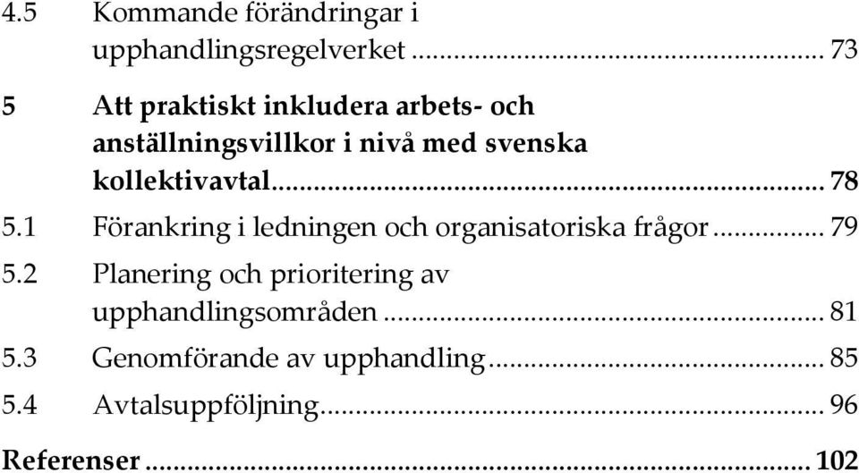 kollektivavtal... 78 5.1 Förankring i ledningen och organisatoriska frågor... 79 5.