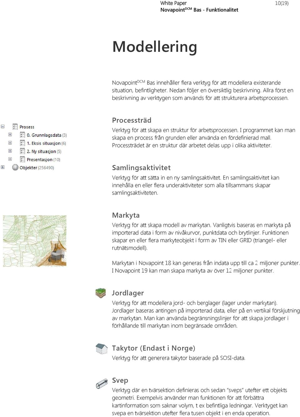 I programmet kan man skapa en process från grunden eller använda en fördefinierad mall. Processträdet är en struktur där arbetet delas upp i olika aktiviteter.