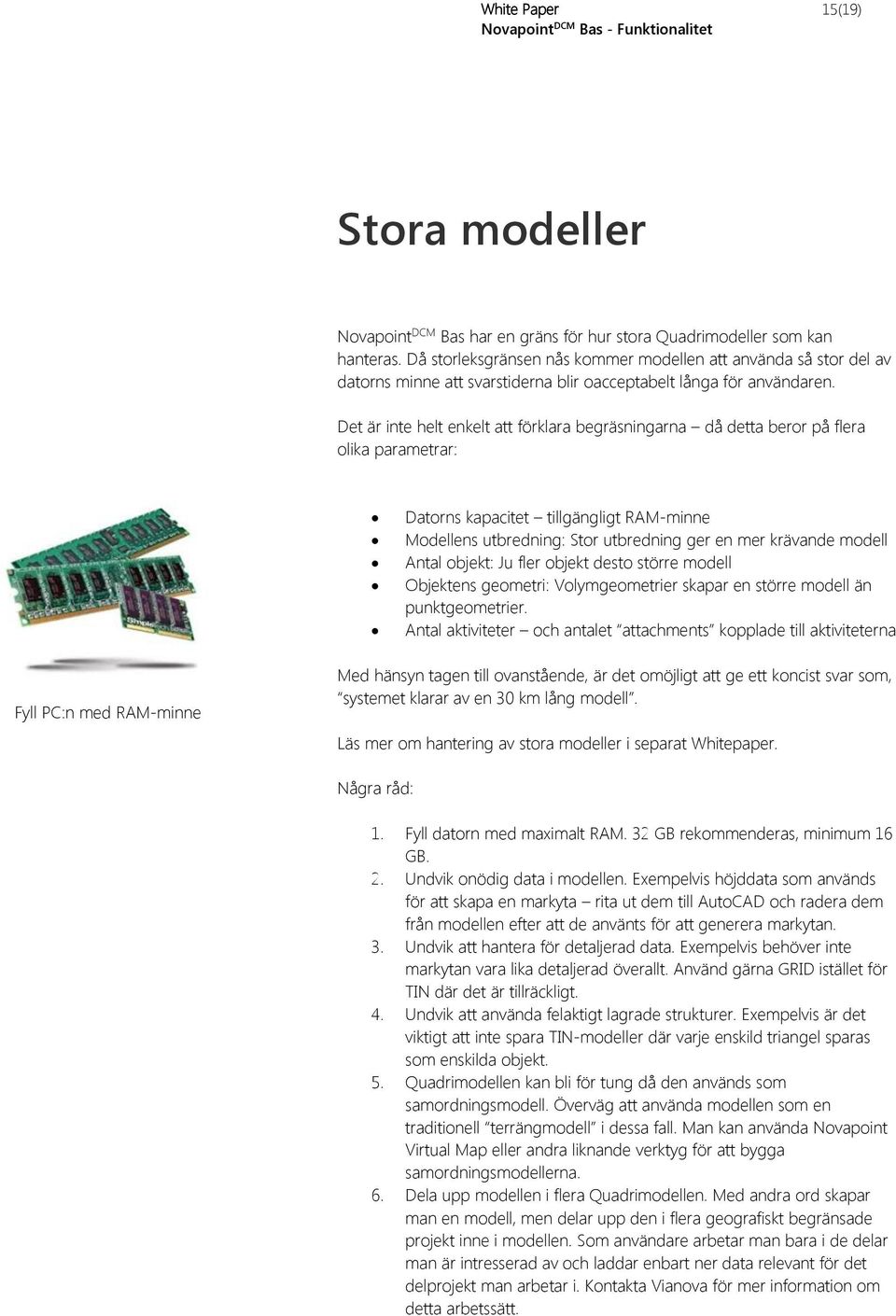 Det är inte helt enkelt att förklara begräsningarna då detta beror på flera olika parametrar: Datorns kapacitet tillgängligt RAM-minne Modellens utbredning: Stor utbredning ger en mer krävande modell