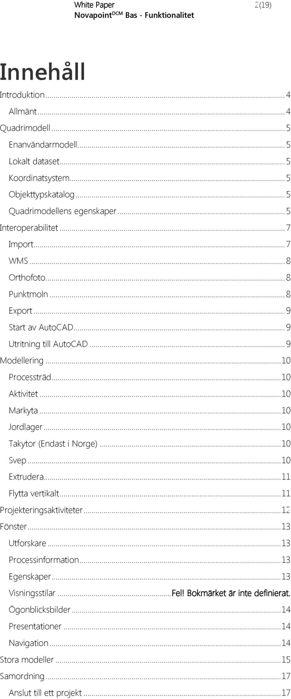 .. 10 Markyta... 10 Jordlager... 10 Takytor (Endast i Norge)... 10 Svep... 10 Extrudera... 11 Flytta vertikalt... 11 Projekteringsaktiviteter... 12 Fönster... 13 Utforskare.