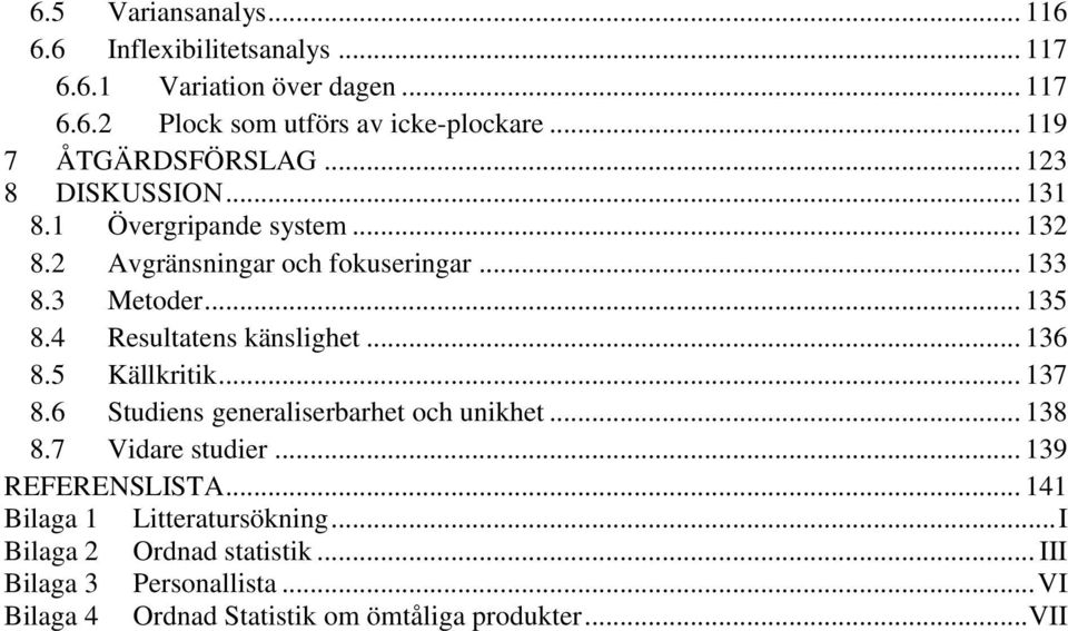 4 Resultatens känslighet... 136 8.5 Källkritik... 137 8.6 Studiens generaliserbarhet och unikhet... 138 8.7 Vidare studier... 139 REFERENSLISTA.