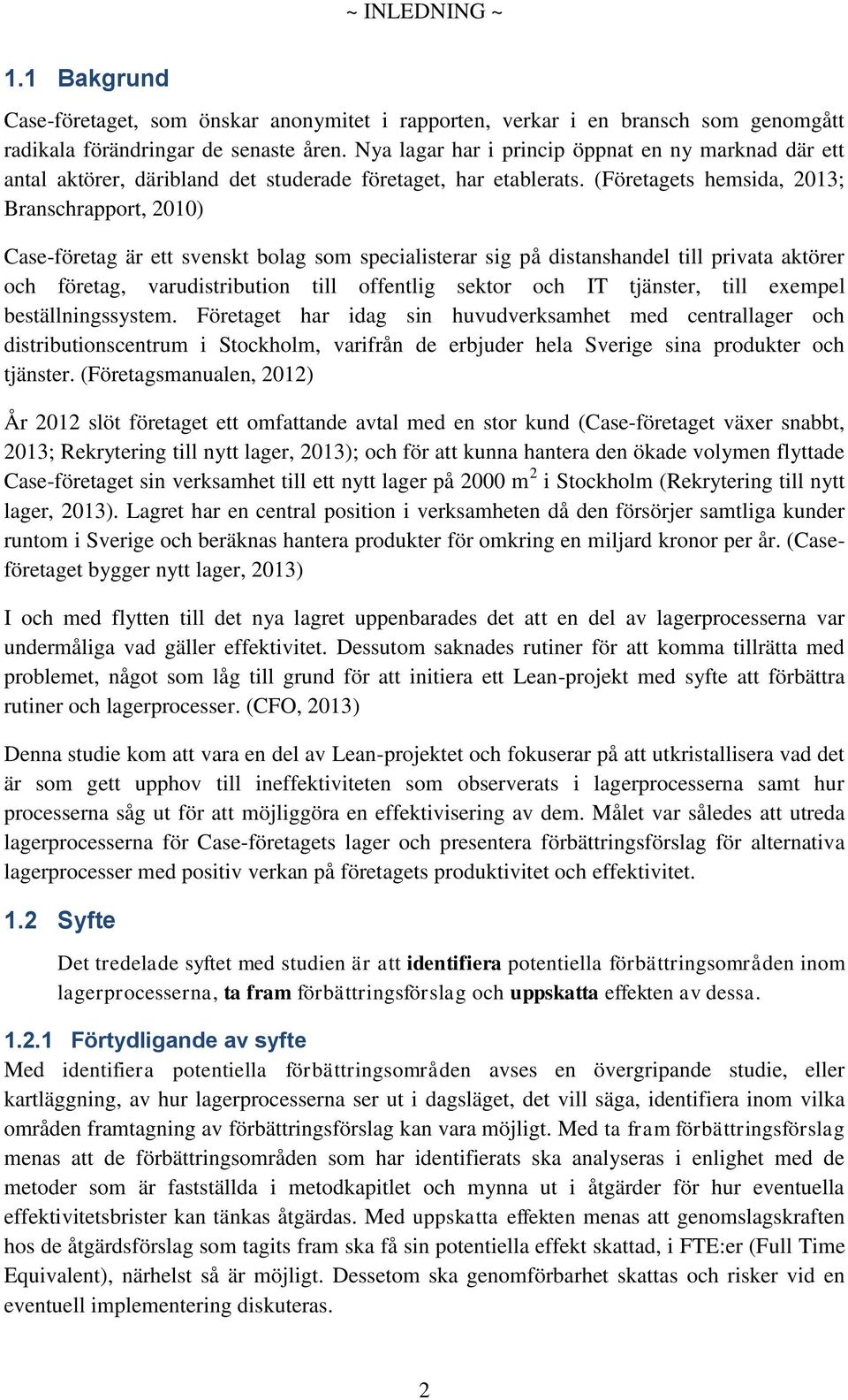 (Företagets hemsida, 2013; Branschrapport, 2010) Case-företag är ett svenskt bolag som specialisterar sig på distanshandel till privata aktörer och företag, varudistribution till offentlig sektor och