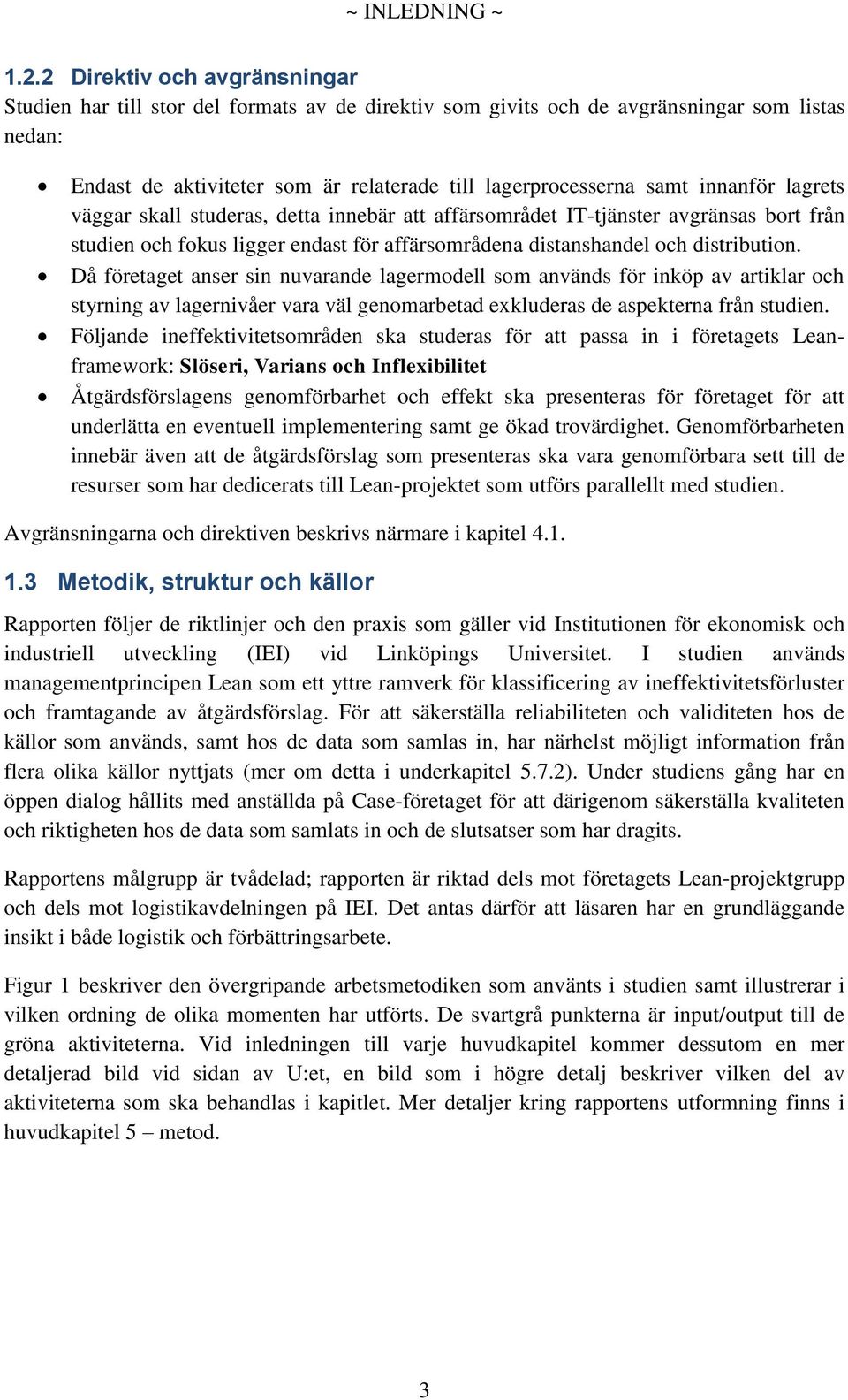 innanför lagrets väggar skall studeras, detta innebär att affärsområdet IT-tjänster avgränsas bort från studien och fokus ligger endast för affärsområdena distanshandel och distribution.