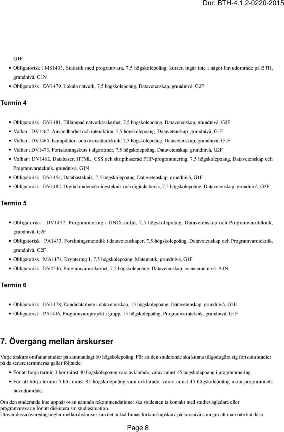 högskolepoäng, Datavetenskap, grundnivå, G1F Valbar : DV1465, Kompilator- och översättarteknik, 7,5 högskolepoäng, Datavetenskap, grundnivå, G1F Valbar : DV1473, Fortsättningskurs i algoritmer, 7,5