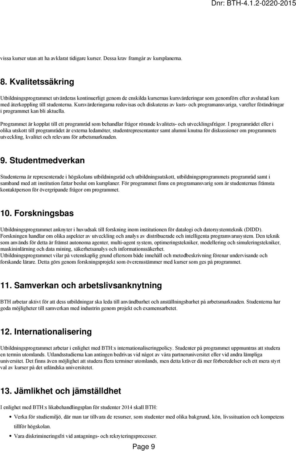 Kursvärderingarna redovisas och diskuteras av kurs- och programansvariga, varefter förändringar i programmet kan bli aktuella.