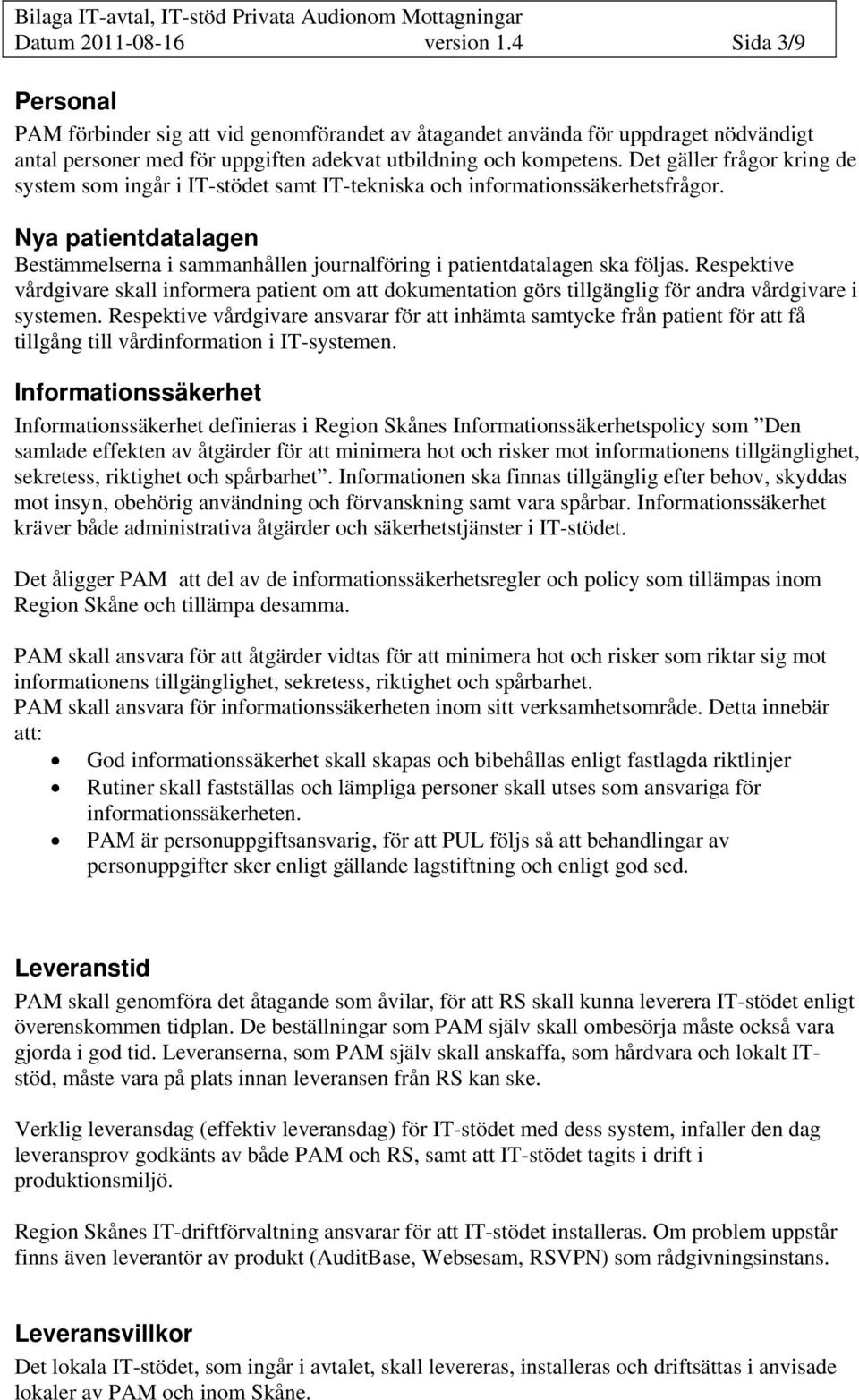 Det gäller frågor kring de system som ingår i IT-stödet samt IT-tekniska och informationssäkerhetsfrågor.