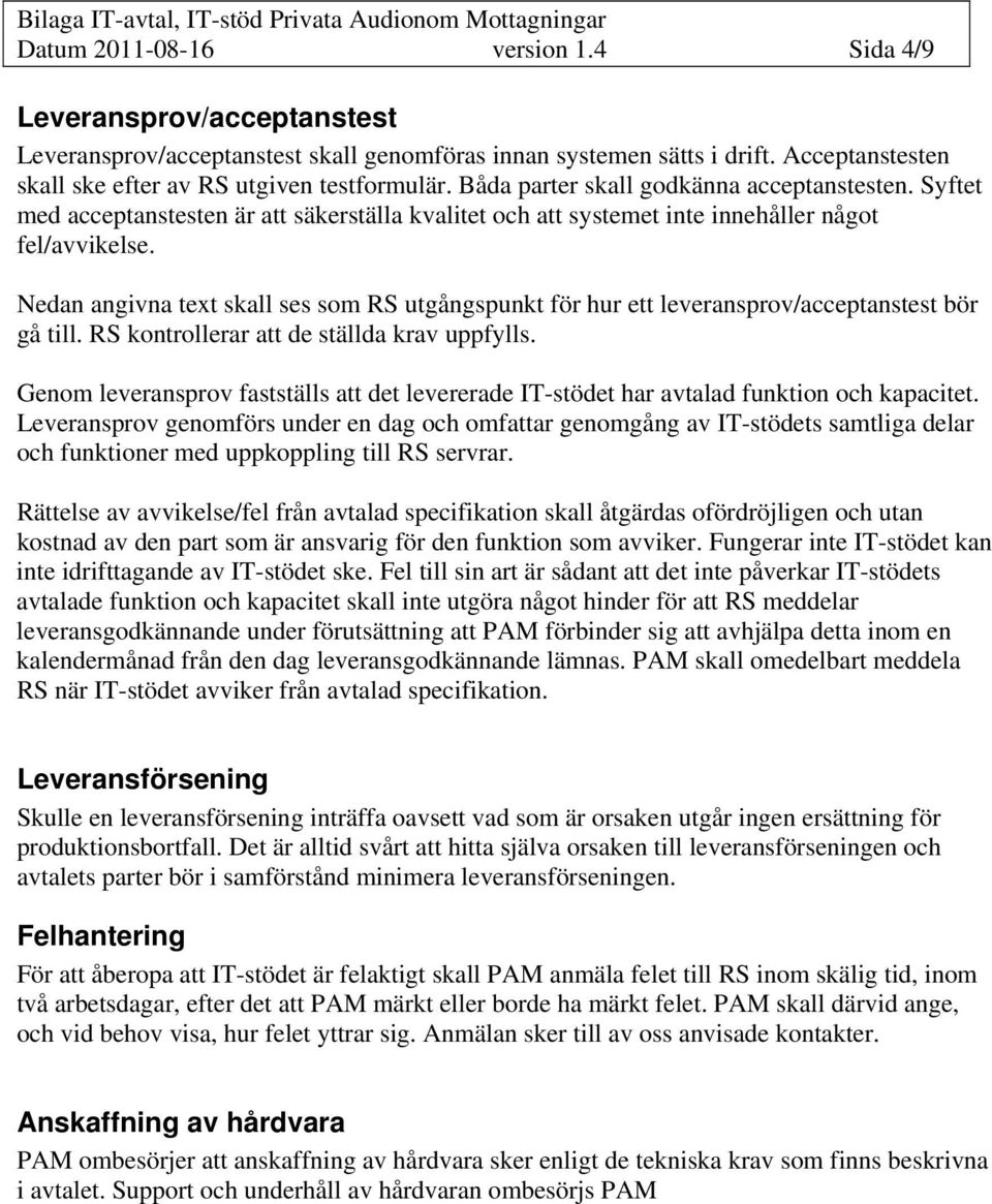 Syftet med acceptanstesten är att säkerställa kvalitet och att systemet inte innehåller något fel/avvikelse.