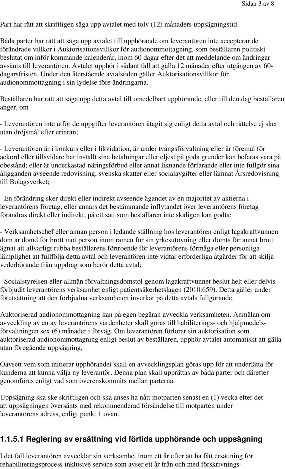 inför kommande kalenderår, inom 60 dagar efter det att meddelande om ändringar avsänts till leverantören. Avtalet upphör i sådant fall att gälla 12 månader efter utgången av 60 dagarsfristen.