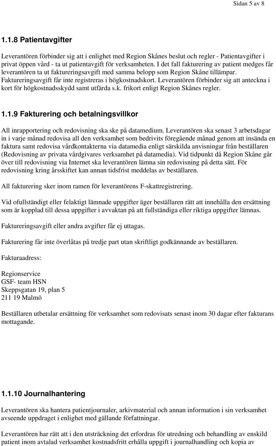 Leverantören förbinder sig att anteckna i kort för högkostnadsskydd samt utfärda s.k. frikort enligt Region Skånes regler. 1.