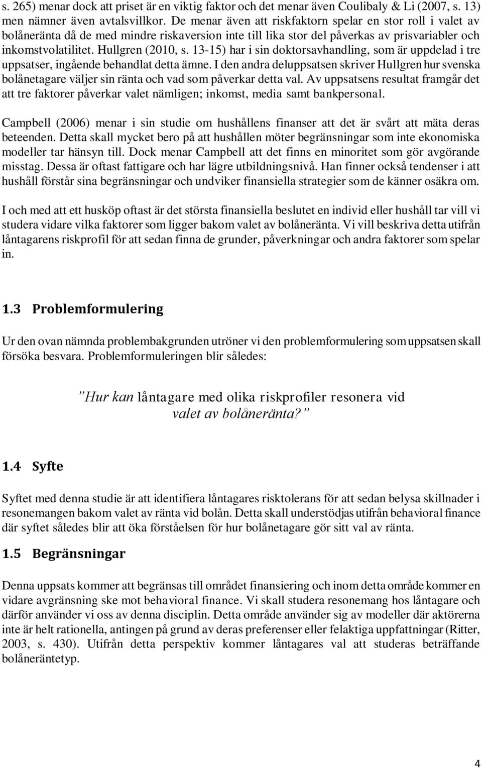 13-15) har i sin doktorsavhandling, som är uppdelad i tre uppsatser, ingående behandlat detta ämne.