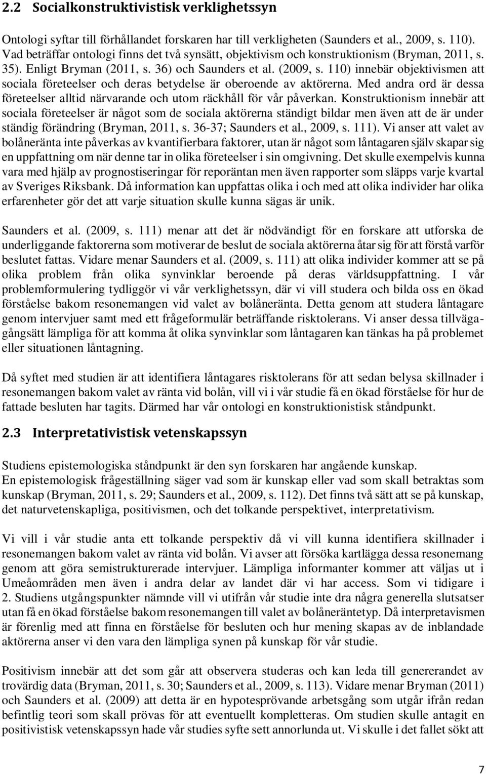 110) innebär objektivismen att sociala företeelser och deras betydelse är oberoende av aktörerna. Med andra ord är dessa företeelser alltid närvarande och utom räckhåll för vår påverkan.