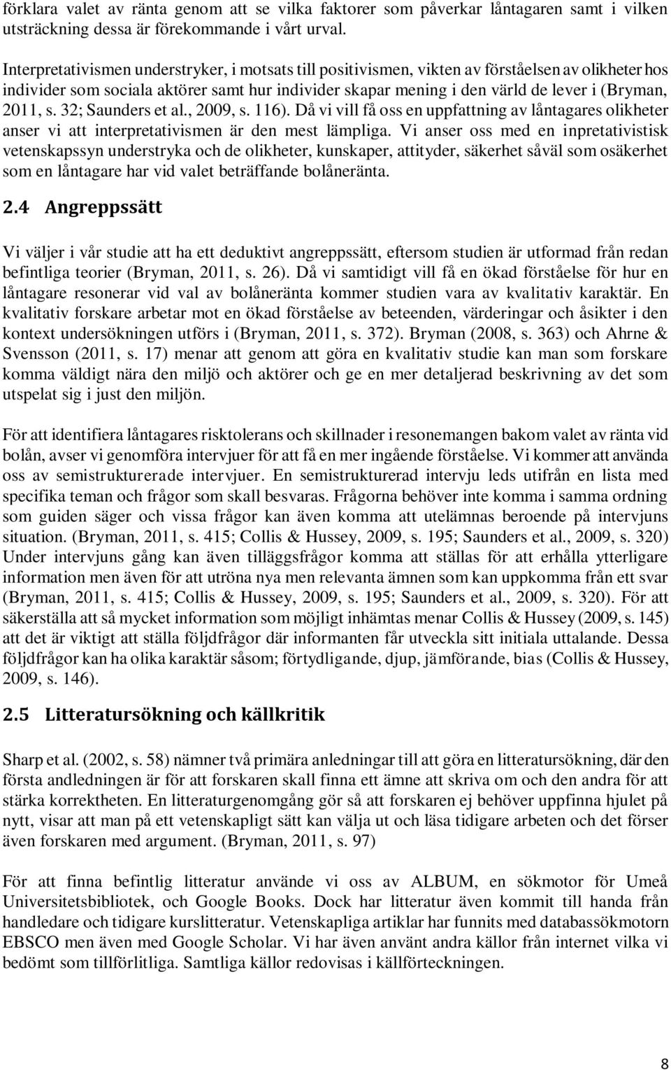 2011, s. 32; Saunders et al., 2009, s. 116). Då vi vill få oss en uppfattning av låntagares olikheter anser vi att interpretativismen är den mest lämpliga.