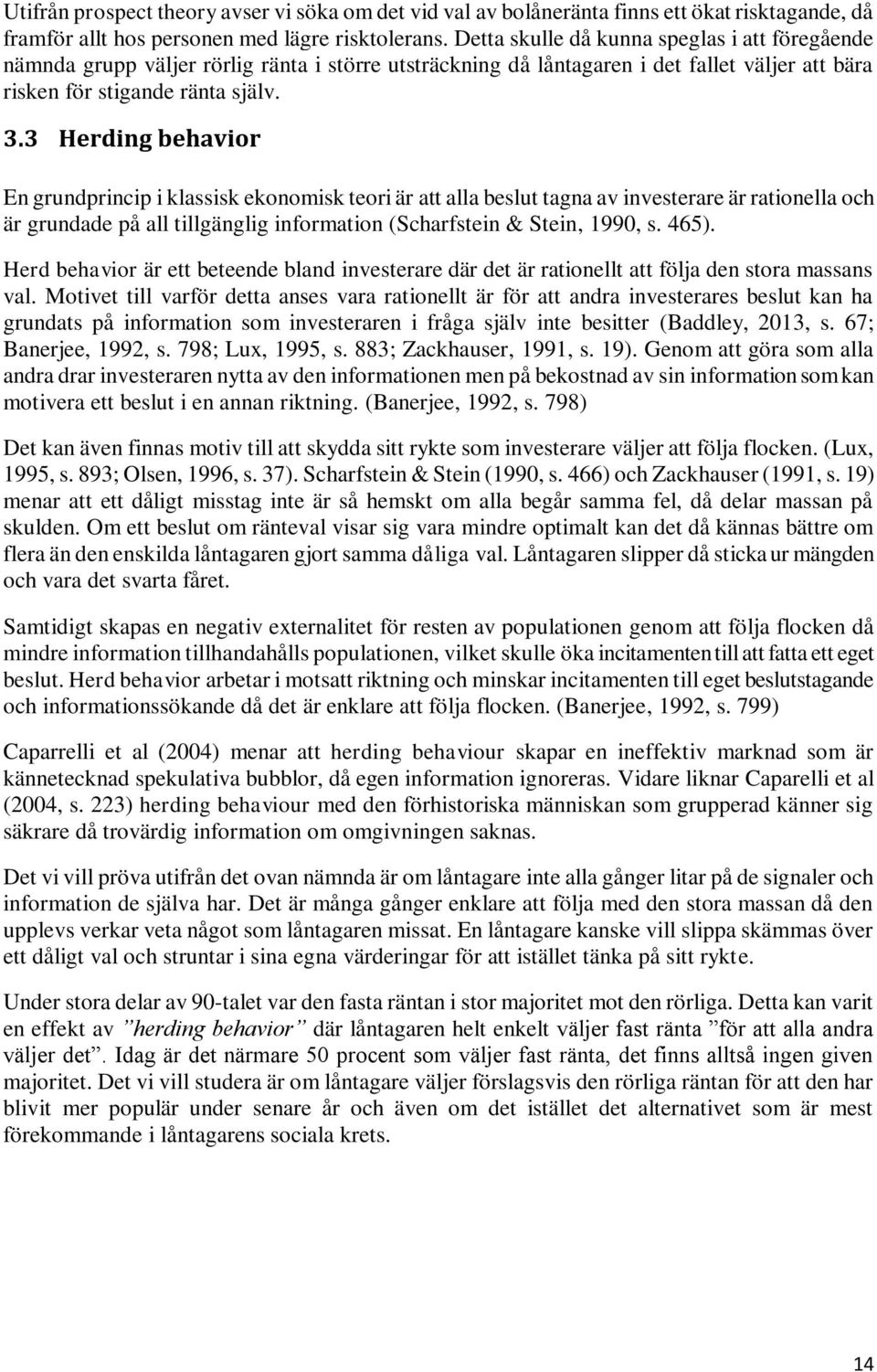 3 Herding behavior En grundprincip i klassisk ekonomisk teori är att alla beslut tagna av investerare är rationella och är grundade på all tillgänglig information (Scharfstein & Stein, 1990, s. 465).