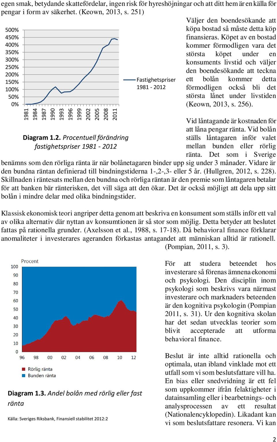 Köpet av en bostad kommer förmodligen vara det största köpet under en konsuments livstid och väljer den boendesökande att teckna ett bolån kommer detta förmodligen också bli det största lånet under