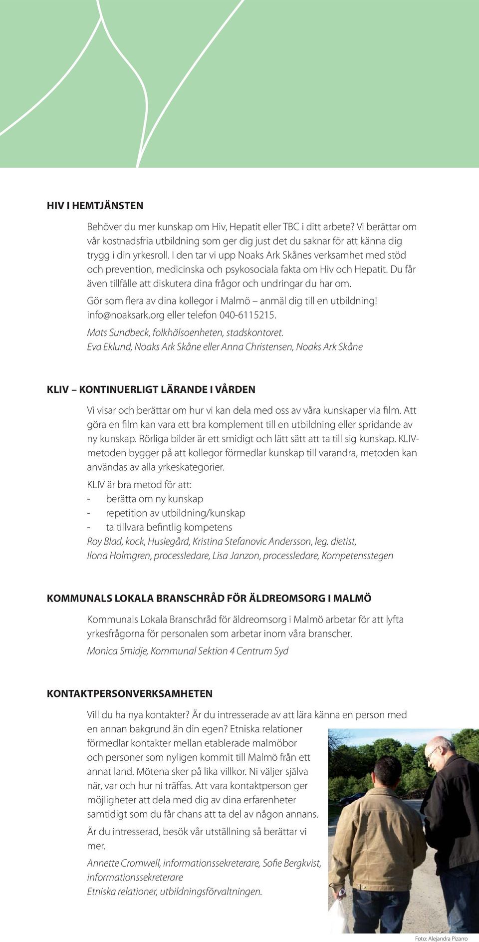 Gör som flera av dina kollegor i Malmö anmäl dig till en utbildning! info@noaksark.org eller telefon 040-6115215. Mats Sundbeck, folkhälsoenheten, stadskontoret.