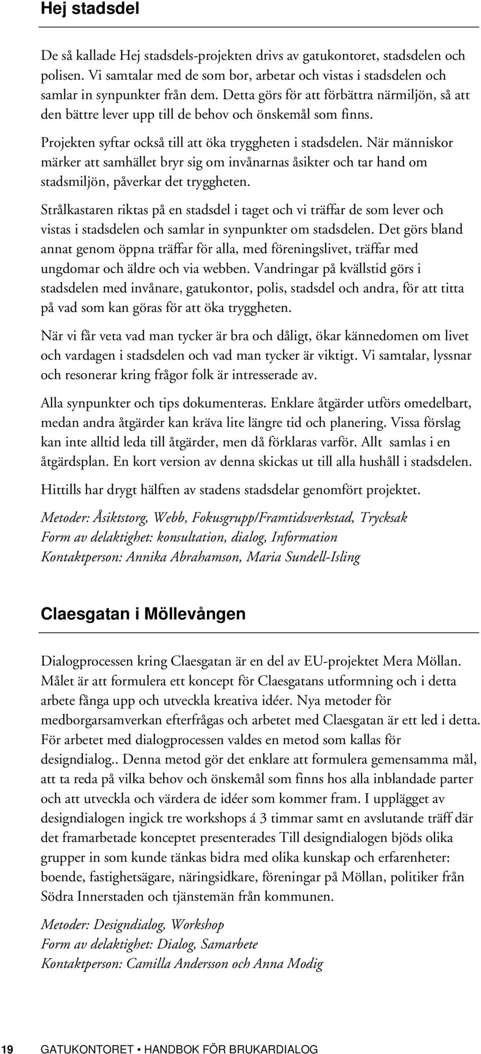När människor märker att samhället bryr sig om invånarnas åsikter och tar hand om stadsmiljön, påverkar det tryggheten.