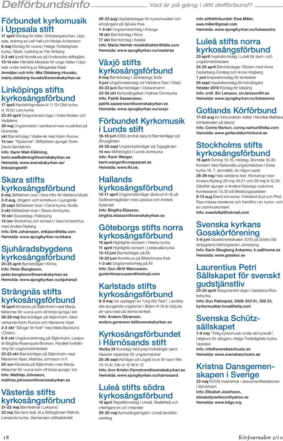 Ledning av Per Ahlberg 2-3 okt (prel) Koristkurs på Undersviks stiftsgård 13-14 nov Händels Messias för unga röster i Uppsala under ledning av Margareta Raab Anmälan och Info: Mia Oldeberg-Huusko,