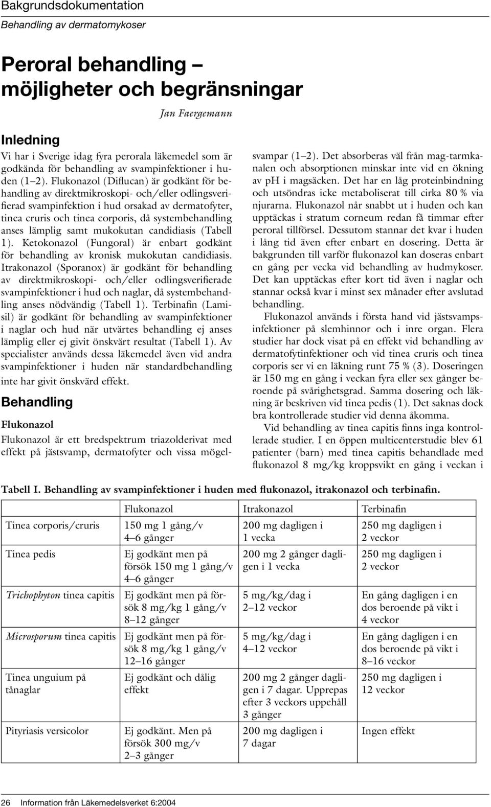 anses lämplig samt mukokutan candidiasis (Tabell 1). Ketokonazol (Fungoral) är enbart godkänt för behandling av kronisk mukokutan candidiasis.