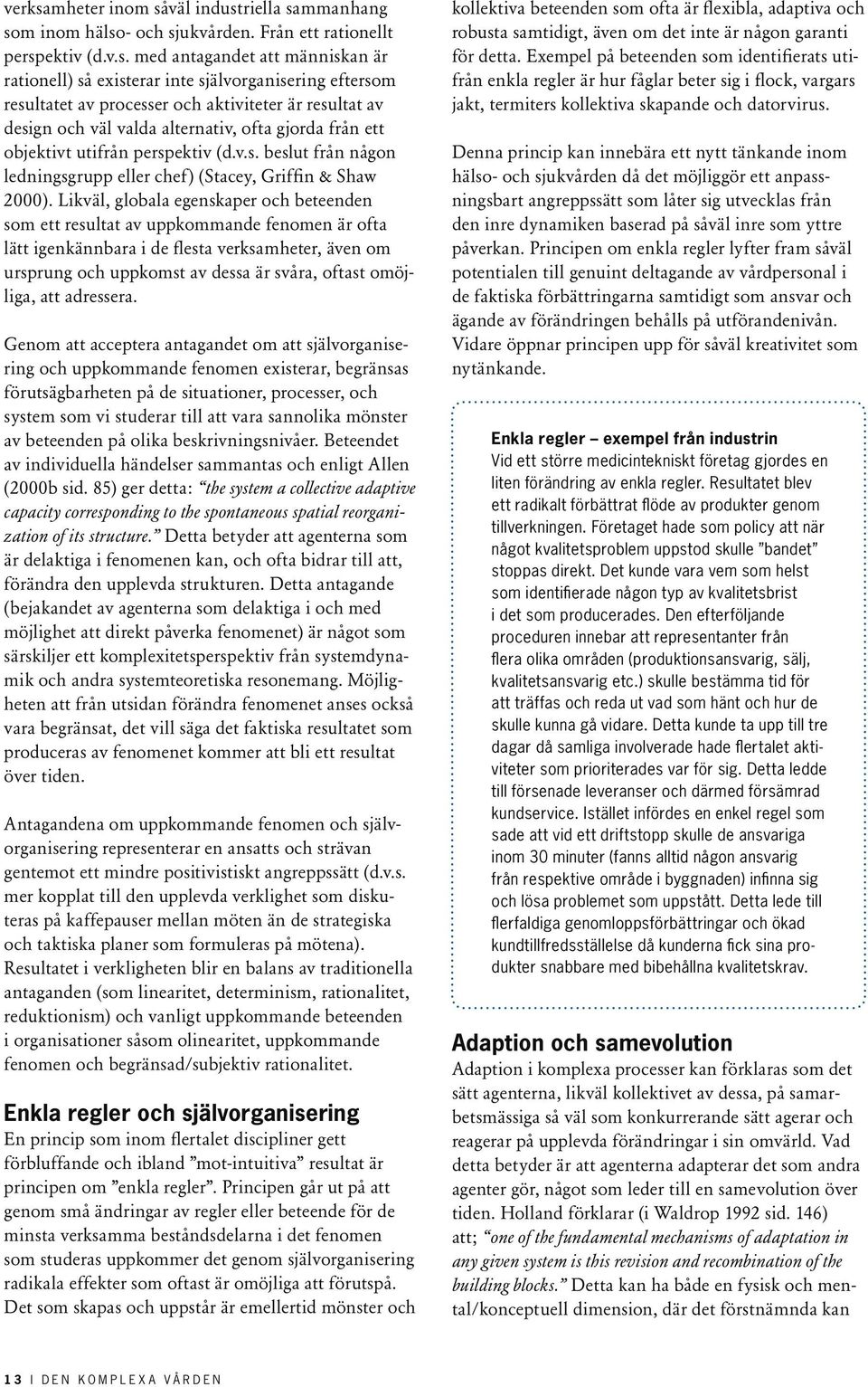 En annan central aspekt och en förutsättning för att adaption ska ske är en variation inom populationen (Axelrod & Cohen 2000).